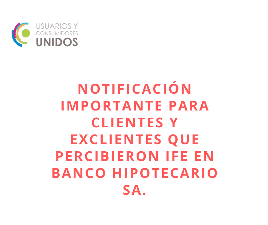 NOTIFICACIÓN IMPORTANTE PARA CLIENTES Y EXCLIENTES QUE PERCIBIERON IFE EN BANCO HIPOTECARIO SA.