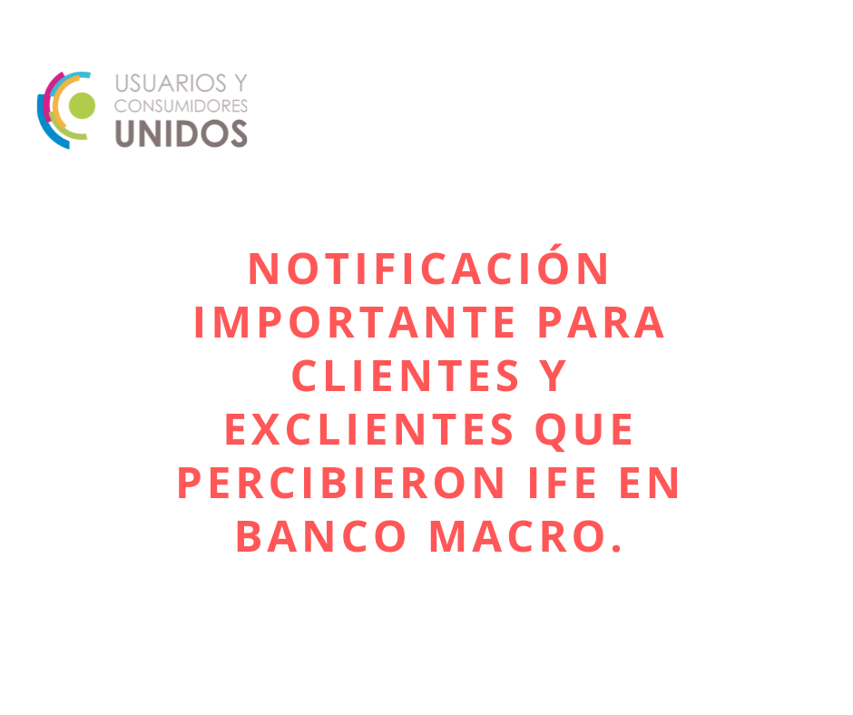 NOTIFICACIÓN IMPORTANTE PARA CLIENTES Y EXCLIENTES QUE PERCIBIERON IFE EN BANCO MACRO SA.