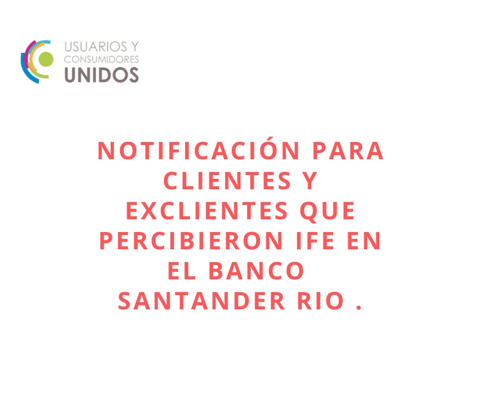 NOTIFICACIÓN IMPORTANTE PARA CLIENTES Y EXCLIENTES QUE PERCIBIERON IFE EN BANCO SANTANDER RÍO.