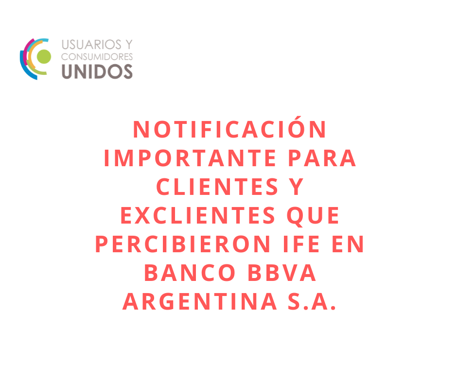 NOTIFICACIÓN IMPORTANTE PARA CLIENTES Y EXCLIENTES QUE PERCIBIERON IFE EN BANCO BBVA ARGENTINA S.A.